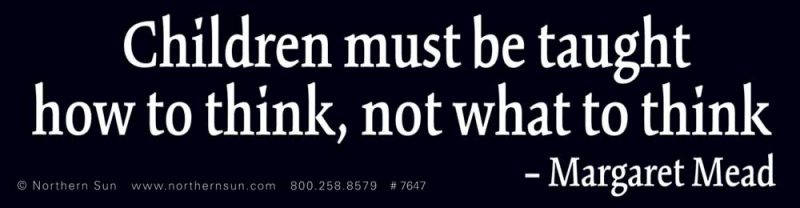 Children Must Be Taught How To Think, Not What To Think - Margaret Mead ...